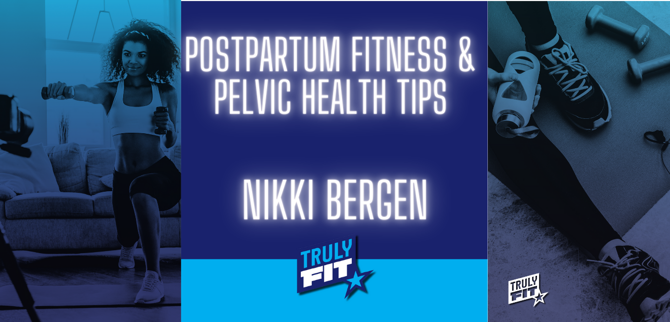 Postpartum Fitness & Pelvic Health Tips: Nikki Bergen - TrulyFit